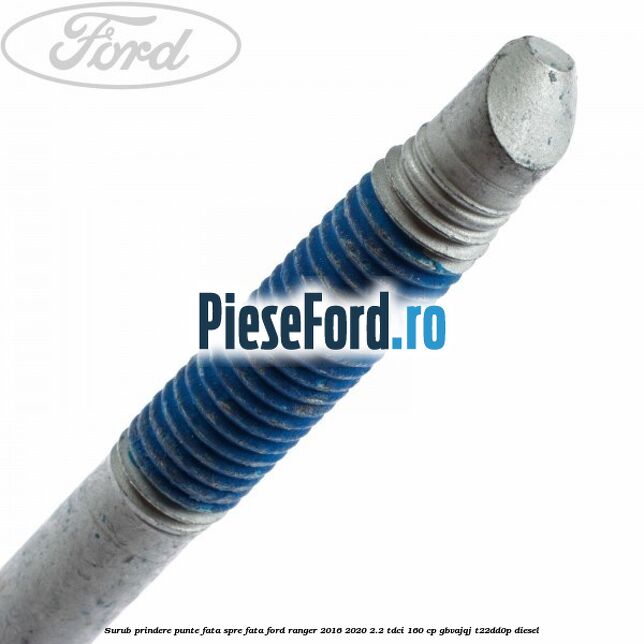 Surub prindere punte fata spre fata Ford Ranger 2016-2020 2.2 TDCi 160 cp GBVAJQJ, T22DD0P diesel