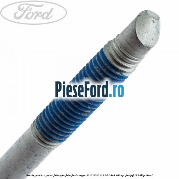 Surub prindere punte fata spre fata Ford Ranger 2016-2020 2.2 TDCi 4x4 160 cp GBVAJQJ, T22DD0P diesel