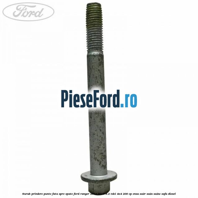 Surub prindere punte fata spre spate Ford Ranger 2012-2015 3.2 TDCi 4x4 200 cp ENSA, SA2R, SA2S, SA2W, SAFA diesel