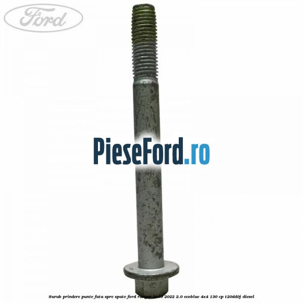 Surub prindere punte fata spre spate Ford Ranger 2019-2022 2.0 EcoBlue 4x4 130 cp T20DD0J diesel