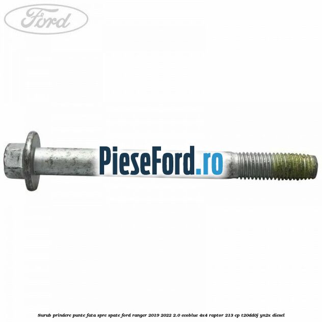 Surub prindere punte fata spre spate Ford Ranger 2019-2022 2.0 EcoBlue 4x4 Raptor 213 cp T20DD0J, YN2X diesel