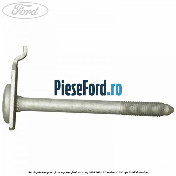 Surub prindere punte fata superior Ford Mustang 2018-2022 2.3 EcoBoost 290 cp C23HD0D benzina