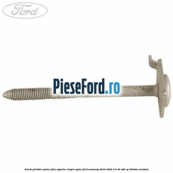 Surub prindere punte fata superior inspre spate Ford Mustang 2018-2022 5.0 V8 450 cp 50SDEM benzina