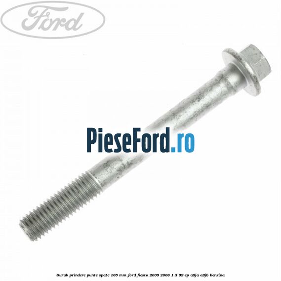 Surub prindere punte spate 105 mm Ford Fiesta 2005-2008 1.3 69 cp