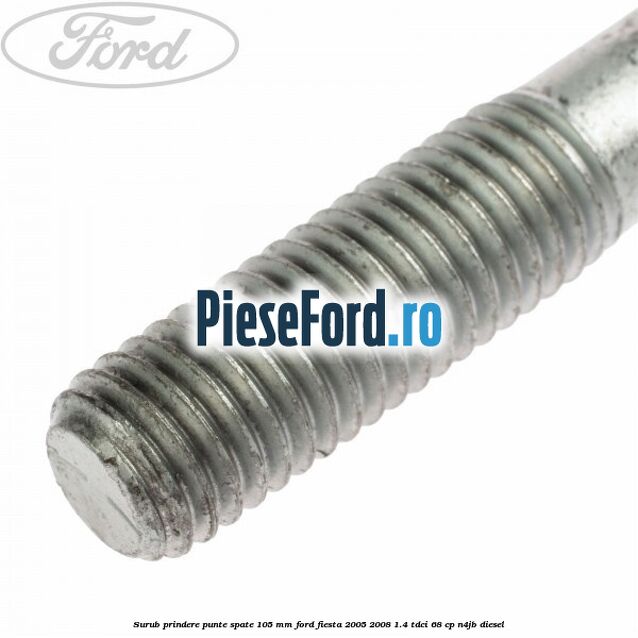 Surub prindere punte spate 105 mm Ford Fiesta 2005-2008 1.4 TDCi 68 cp N4JB diesel