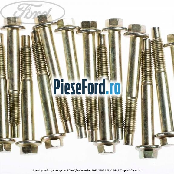 Surub prindere punte spate 4/5 usi Ford Mondeo 2000-2007 2.5 V6 24V 170 cp Surub prindere punte spate 4/5 usi Ford Mondeo 2000-2007 2.5 V6 24V 170 cp LCBD benzina