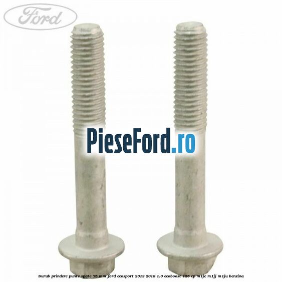 Surub prindere punte spate 75 mm Ford EcoSport 2013-2018 1.0 EcoBoost 125 cp Surub prindere punte spate 75 mm Ford EcoSport 2013-2018 1.0 EcoBoost 125 cp M1JC, M1JJ, M1JU benzina