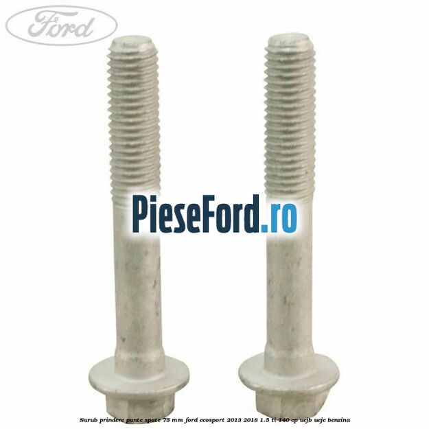 Surub prindere punte spate 75 mm Ford EcoSport 2013-2018 1.5 Ti 140 cp UEJB, UEJE benzina