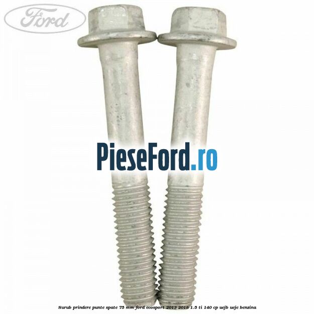 Surub prindere punte spate 75 mm Ford EcoSport 2013-2018 1.5 Ti 140 cp UEJB, UEJE benzina