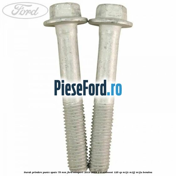 Surub prindere punte spate 75 mm Ford EcoSport 2019-2023 1.0 EcoBoost 125 cp M1JC, M1JJ, M1JU benzina