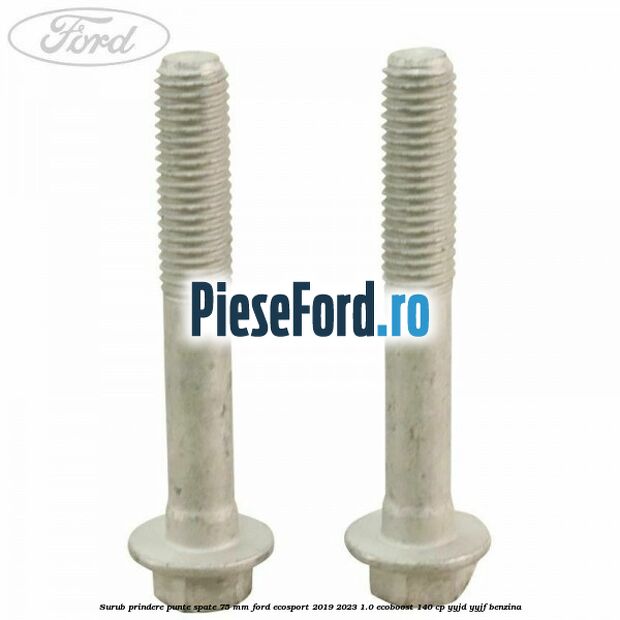 Surub prindere punte spate 75 mm Ford EcoSport 2019-2023 1.0 EcoBoost 140 cp YYJD, YYJF benzina