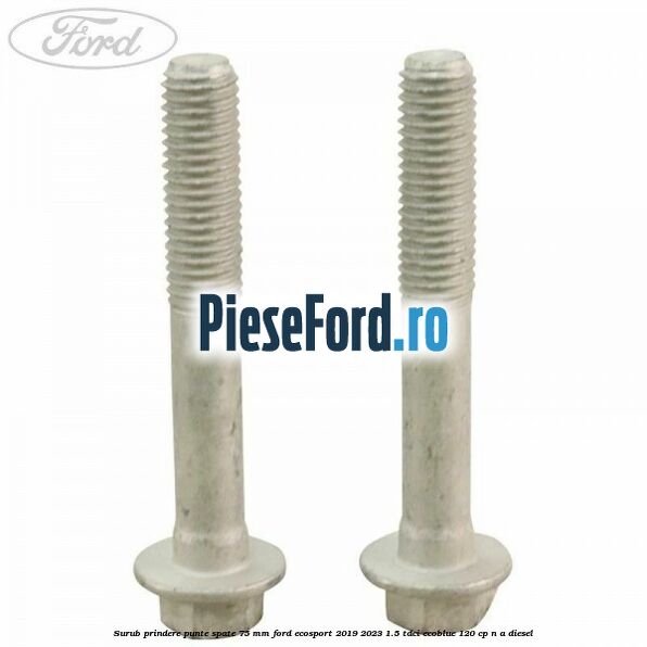 Surub prindere punte spate 75 mm Ford EcoSport 2019-2023 1.5 TDCi EcoBlue 120 cp Surub prindere punte spate 75 mm Ford EcoSport 2019-2023 1.5 TDCi EcoBlue 120 cp n/a diesel