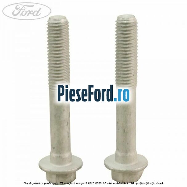 Surub prindere punte spate 75 mm Ford EcoSport 2019-2023 1.5 TDCi EcoBlue 4x4 125 cp ZTJA, ZTJB, ZTJC diesel