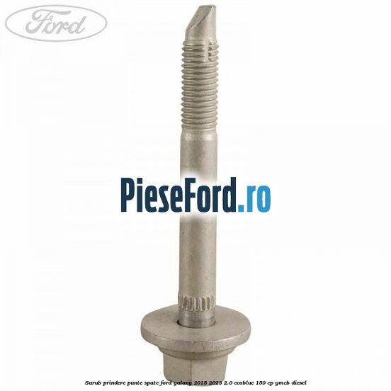 Surub prindere punte spate Ford Galaxy 2015-2023 2.0 EcoBlue 150 cp YMCB diesel
