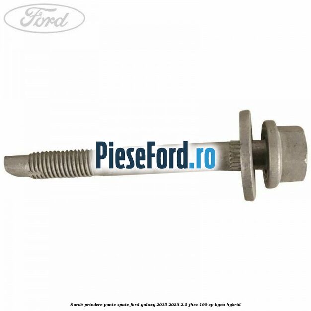 Surub prindere punte spate Ford Galaxy 2015-2023 2.5 FHEV 190 cp Surub prindere punte spate Ford Galaxy 2015-2023 2.5 FHEV 190 cp BGCA hybrid