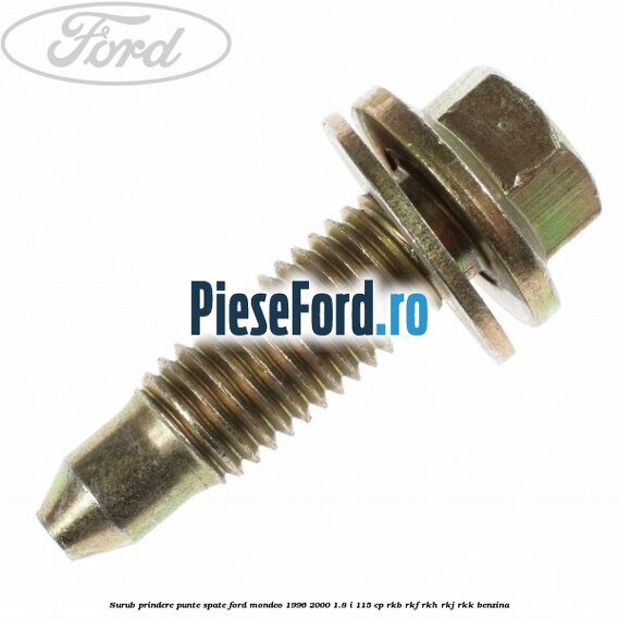 Surub prindere punte spate Ford Mondeo 1996-2000 1.8 i 115 cp RKB, RKF, RKH, RKJ, RKK benzina