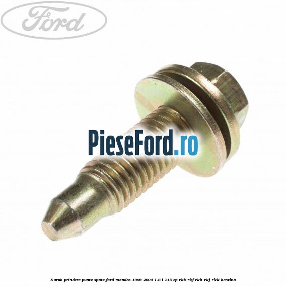 Surub prindere punte spate Ford Mondeo 1996-2000 1.8 i 115 cp RKB, RKF, RKH, RKJ, RKK benzina