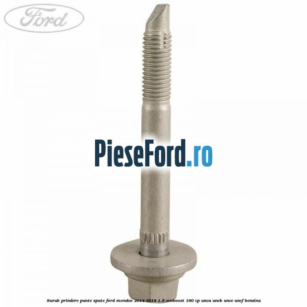 Surub prindere punte spate Ford Mondeo 2014-2018 1.5 EcoBoost 160 cp UNCA, UNCB, UNCE, UNCF benzina