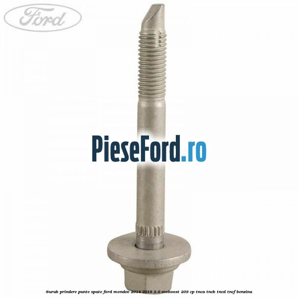 Surub prindere punte spate Ford Mondeo 2014-2018 2.0 EcoBoost 203 cp TNCA, TNCB, TNCD, TNCF benzina