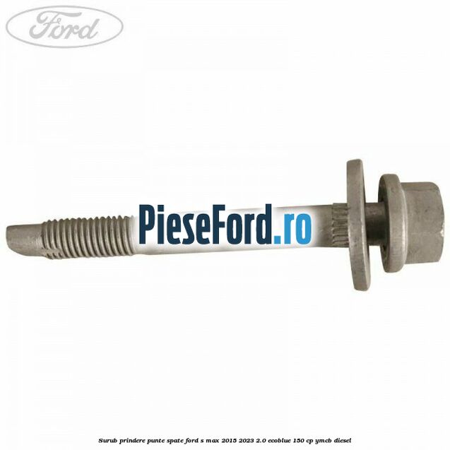 Surub prindere punte spate Ford S-Max 2015-2023 2.0 EcoBlue 150 cp YMCB diesel
