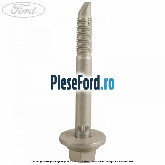 Surub prindere punte spate Ford S-Max 2015-2023 2.0 EcoBoost 240 cp Surub prindere punte spate Ford S-Max 2015-2023 2.0 EcoBoost 240 cp R9CD, R9CI benzina