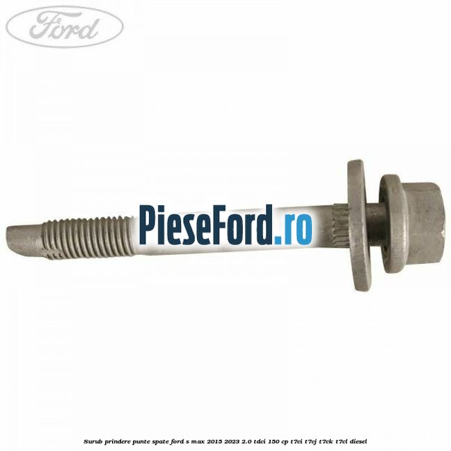 Surub prindere punte spate Ford S-Max 2015-2023 2.0 TDCi 150 cp T7CI, T7CJ, T7CK, T7CL diesel