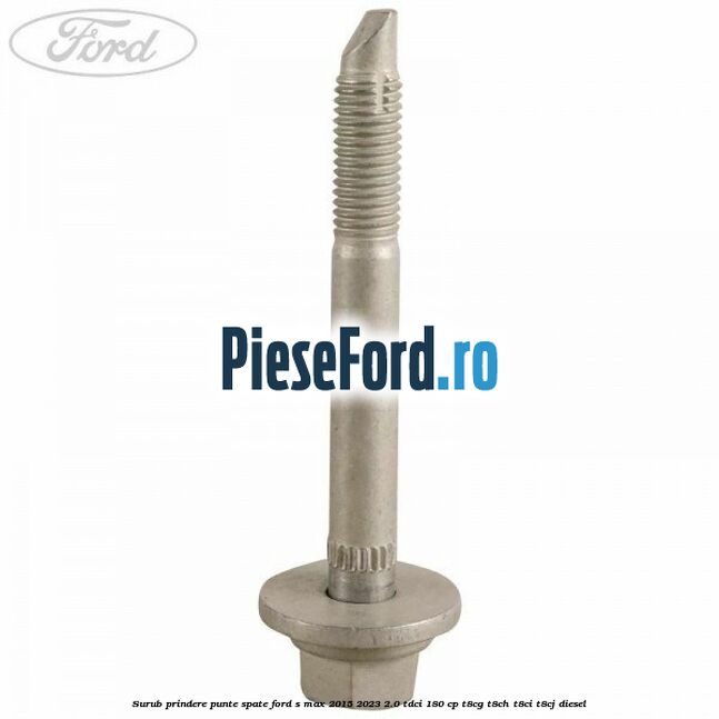 Surub prindere punte spate Ford S-Max 2015-2023 2.0 TDCi 180 cp Surub prindere punte spate Ford S-Max 2015-2023 2.0 TDCi 180 cp T8CG, T8CH, T8CI, T8CJ diesel