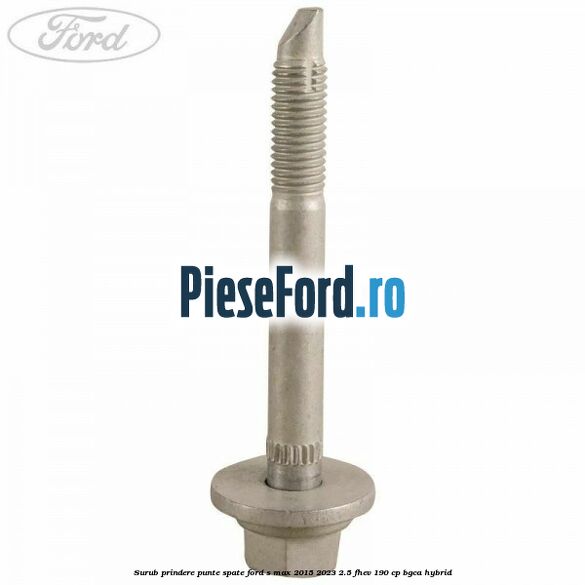 Surub prindere punte spate Ford S-Max 2015-2023 2.5 FHEV 190 cp BGCA hybrid