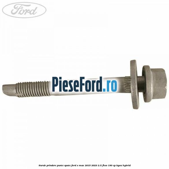 Surub prindere punte spate Ford S-Max 2015-2023 2.5 FHEV 190 cp BGCA hybrid