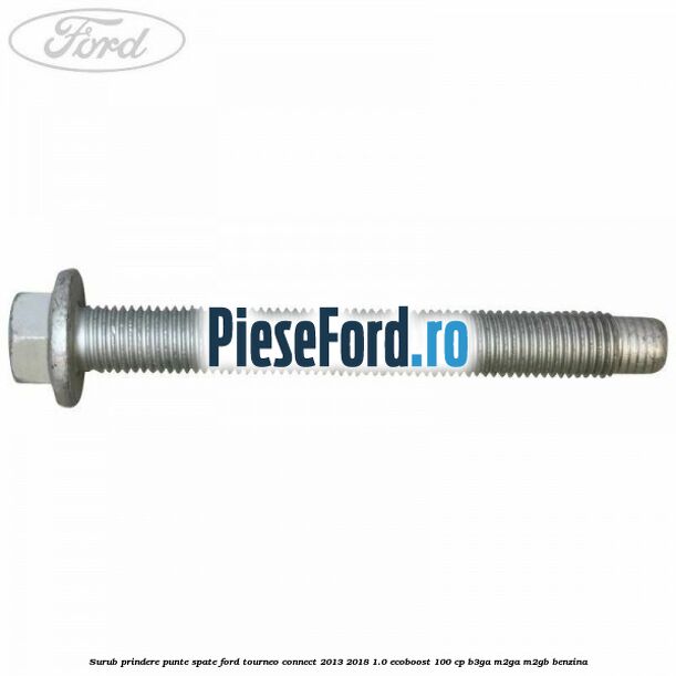 Surub prindere punte spate Ford Tourneo Connect 2013-2018 1.0 EcoBoost 100 cp Surub prindere punte spate Ford Tourneo Connect 2013-2018 1.0 EcoBoost 100 cp B3GA, M2GA, M2GB benzina