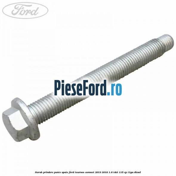 Surub prindere punte spate Ford Tourneo Connect 2013-2018 1.6 TDCi 115 cp T1GA diesel