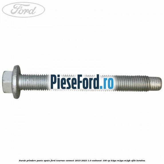 Surub prindere punte spate Ford Tourneo Connect 2019-2023 1.0 EcoBoost 100 cp B3GA, M2GA, M2GB, SFCB benzina
