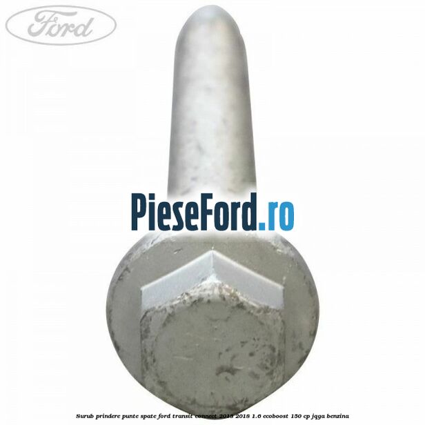 Surub prindere punte spate Ford Transit Connect 2013-2018 1.6 EcoBoost 150 cp Surub prindere punte spate Ford Transit Connect 2013-2018 1.6 EcoBoost 150 cp JQGA benzina