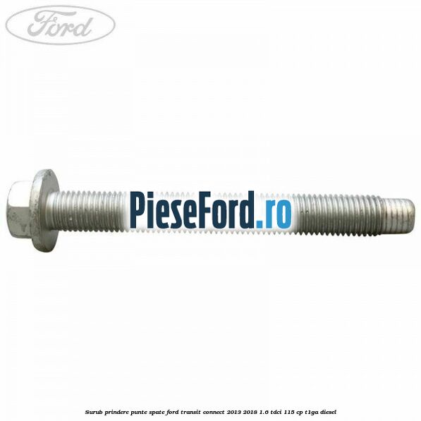 Surub prindere punte spate Ford Transit Connect 2013-2018 1.6 TDCi 115 cp T1GA diesel