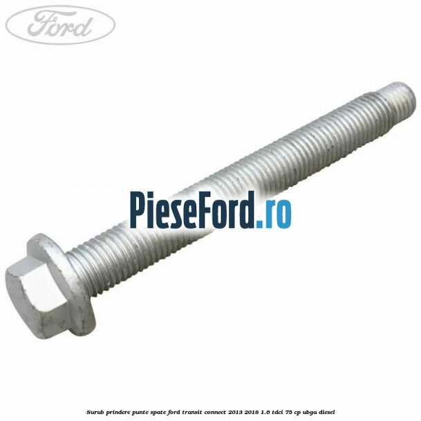 Surub prindere punte spate Ford Transit Connect 2013-2018 1.6 TDCi 75 cp UBGA diesel