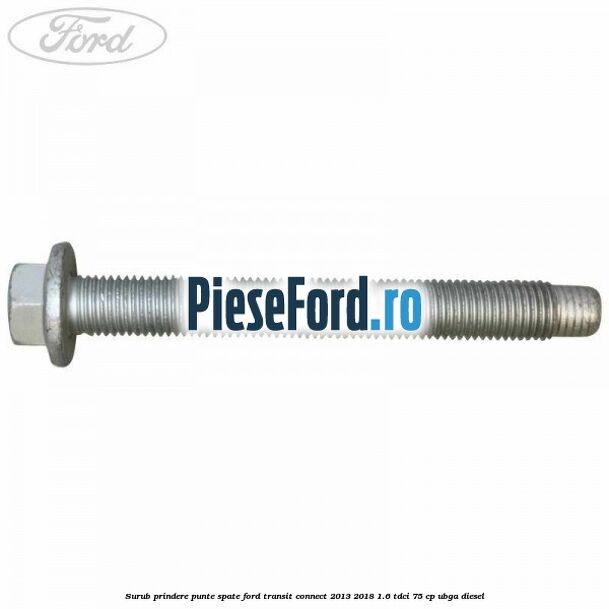 Surub prindere punte spate Ford Transit Connect 2013-2018 1.6 TDCi 75 cp UBGA diesel