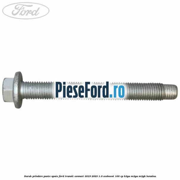 Surub prindere punte spate Ford Transit Connect 2019-2023 1.0 EcoBoost 100 cp B3GA, M2GA, M2GB benzina