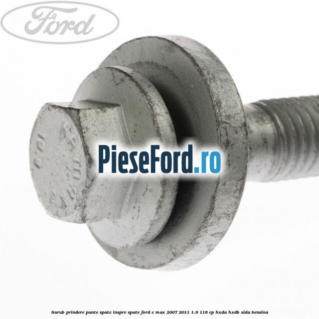 Surub prindere punte spate inspre spate Ford C-Max 2007-2011 1.6 116 cp Surub prindere punte spate inspre spate Ford C-Max 2007-2011 1.6 116 cp HXDA, HXDB, SIDA benzina
