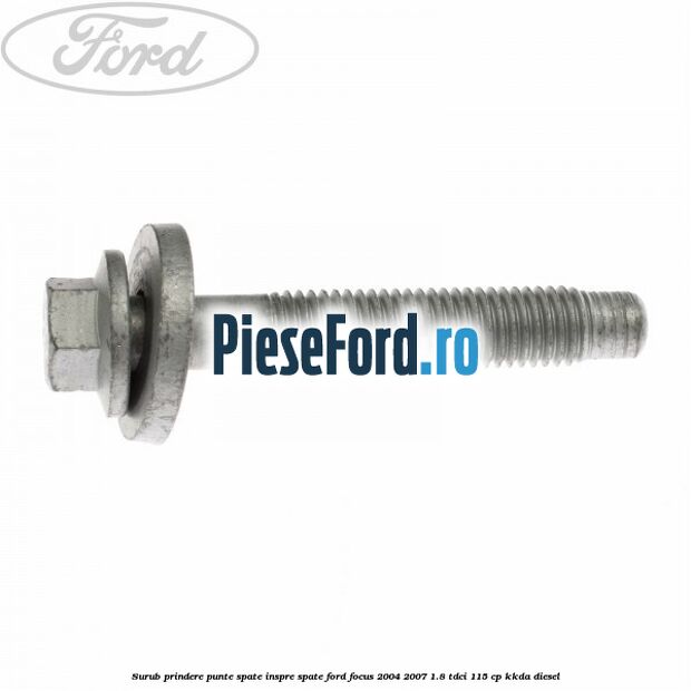 Surub prindere punte spate inspre spate Ford Focus 2004-2007 1.8 TDCi 115 cp Surub prindere punte spate inspre spate Ford Focus 2004-2007 1.8 TDCi 115 cp KKDA diesel