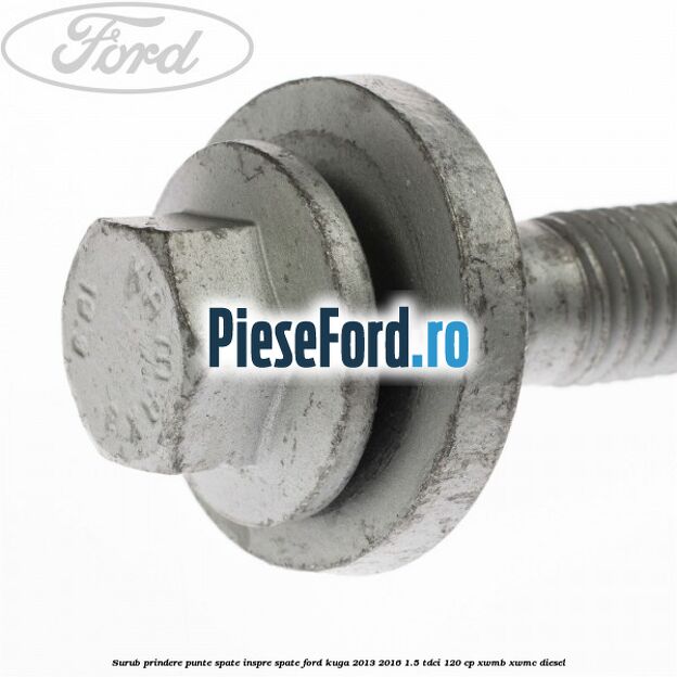 Surub prindere punte spate inspre spate Ford Kuga 2013-2016 1.5 TDCi 120 cp XWMB, XWMC diesel