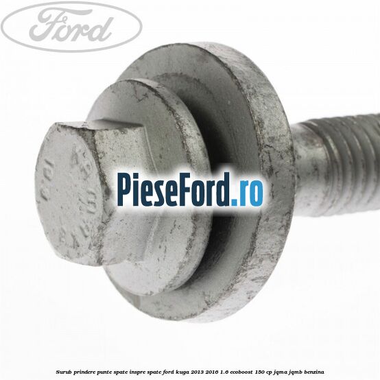 Surub prindere punte spate inspre spate Ford Kuga 2013-2016 1.6 EcoBoost 150 cp JQMA, JQMB benzina
