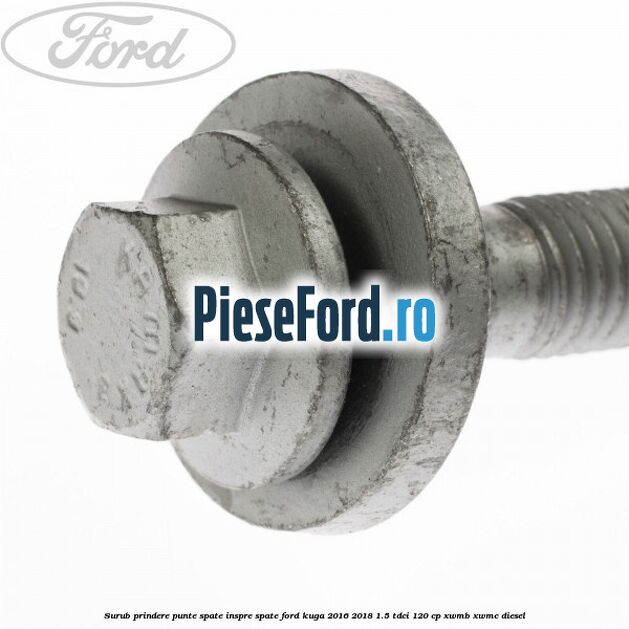 Surub prindere punte spate inspre spate Ford Kuga 2016-2018 1.5 TDCi 120 cp XWMB, XWMC diesel