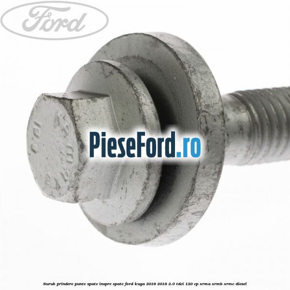 Surub prindere punte spate inspre spate Ford Kuga 2016-2018 2.0 TDCi 120 cp XRMA, XRMB, XRMC diesel