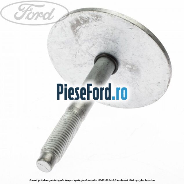 Surub prindere punte spate inspre spate Ford Mondeo 2008-2014 2.0 EcoBoost 240 cp TPBA benzina