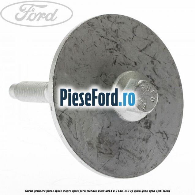 Surub prindere punte spate inspre spate Ford Mondeo 2008-2014 2.0 TDCi 140 cp QXBA, QXBB, UFBA, UFBB diesel
