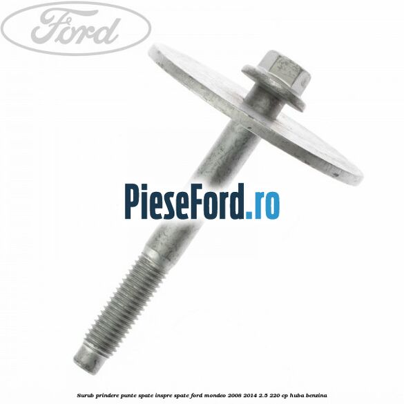 Surub prindere punte spate inspre spate Ford Mondeo 2008-2014 2.5 220 cp HUBA benzina