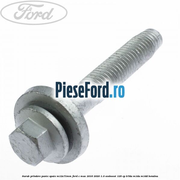 Surub prindere punte spate M12X71MM Ford C-Max 2016-2020 1.0 EcoBoost 125 cp B7DA, M1DA, M1DD benzina