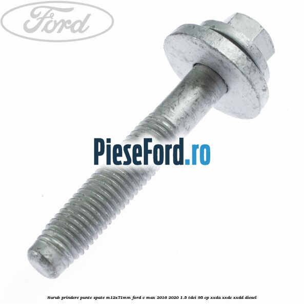 Surub prindere punte spate M12X71MM Ford C-Max 2016-2020 1.5 TDCi 95 cp XXDA, XXDC, XXDD diesel