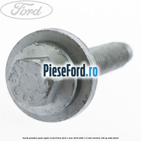 Surub prindere punte spate M12X71MM Ford C-Max 2016-2020 1.5 TDCi ECOnetic 105 cp AEDA diesel