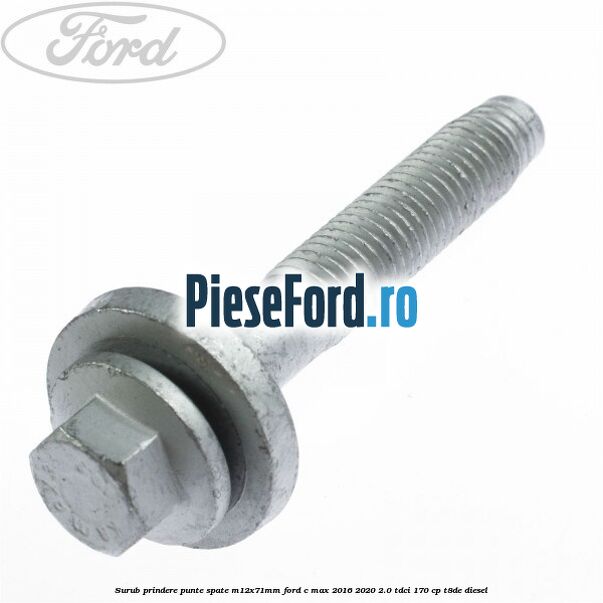 Surub prindere punte spate M12X71MM Ford C-Max 2016-2020 2.0 TDCi 170 cp T8DE diesel